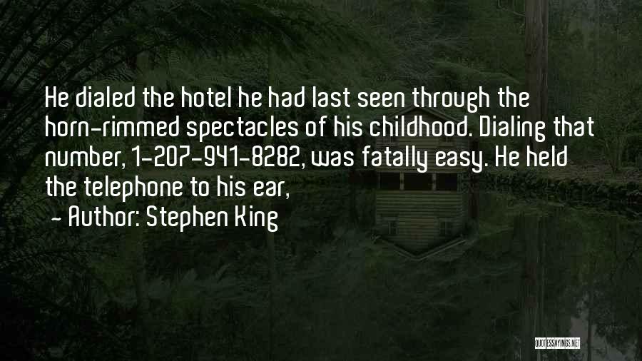 Stephen King Quotes: He Dialed The Hotel He Had Last Seen Through The Horn-rimmed Spectacles Of His Childhood. Dialing That Number, 1-207-941-8282, Was