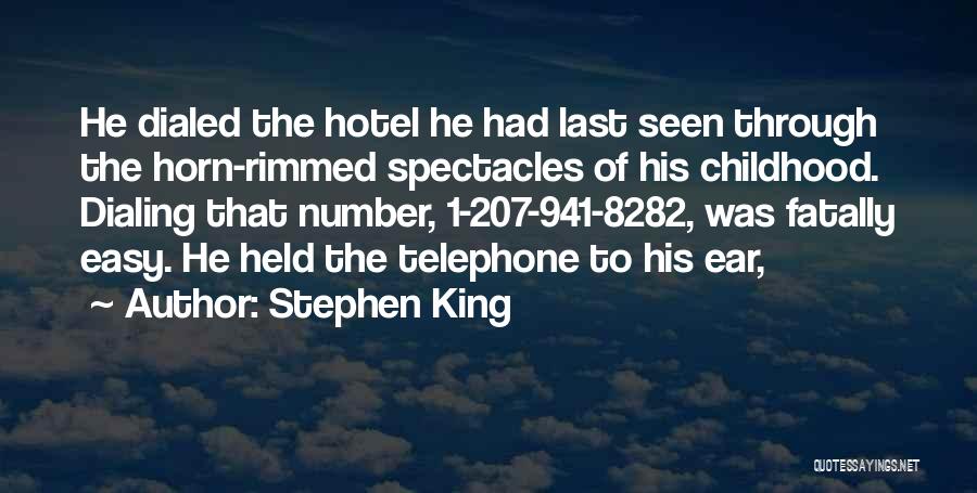 Stephen King Quotes: He Dialed The Hotel He Had Last Seen Through The Horn-rimmed Spectacles Of His Childhood. Dialing That Number, 1-207-941-8282, Was