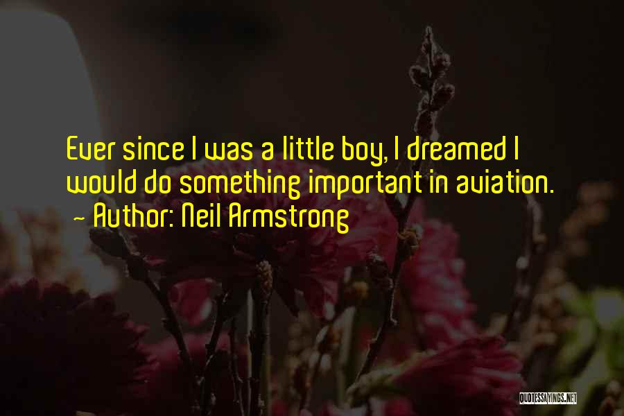 Neil Armstrong Quotes: Ever Since I Was A Little Boy, I Dreamed I Would Do Something Important In Aviation.