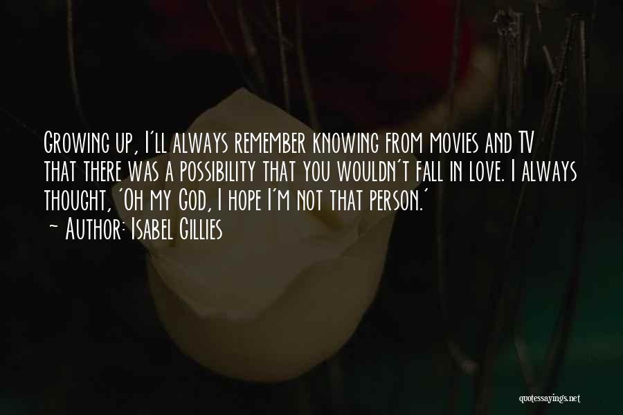 Isabel Gillies Quotes: Growing Up, I'll Always Remember Knowing From Movies And Tv That There Was A Possibility That You Wouldn't Fall In