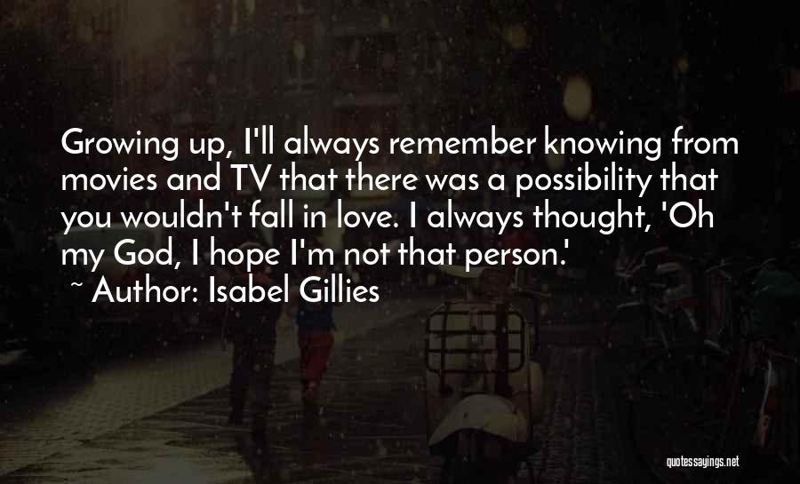 Isabel Gillies Quotes: Growing Up, I'll Always Remember Knowing From Movies And Tv That There Was A Possibility That You Wouldn't Fall In