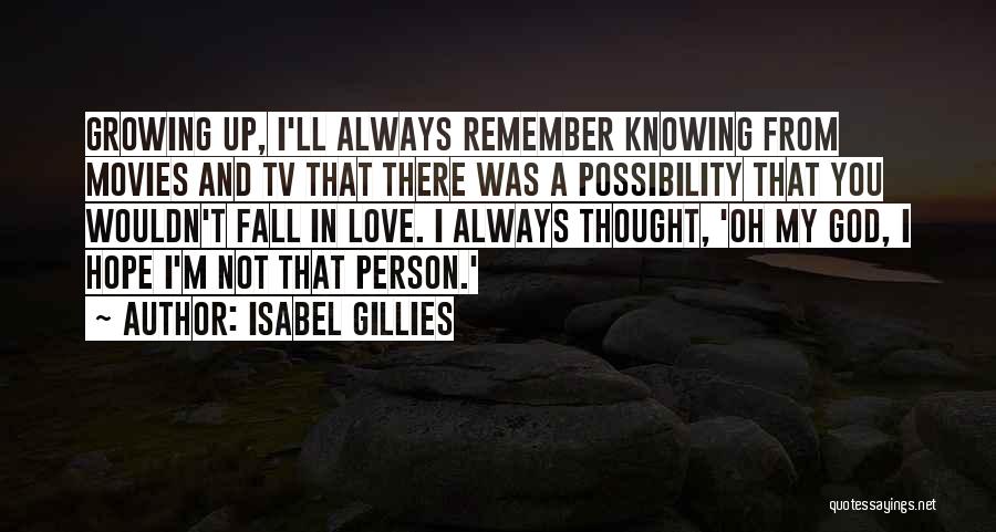 Isabel Gillies Quotes: Growing Up, I'll Always Remember Knowing From Movies And Tv That There Was A Possibility That You Wouldn't Fall In