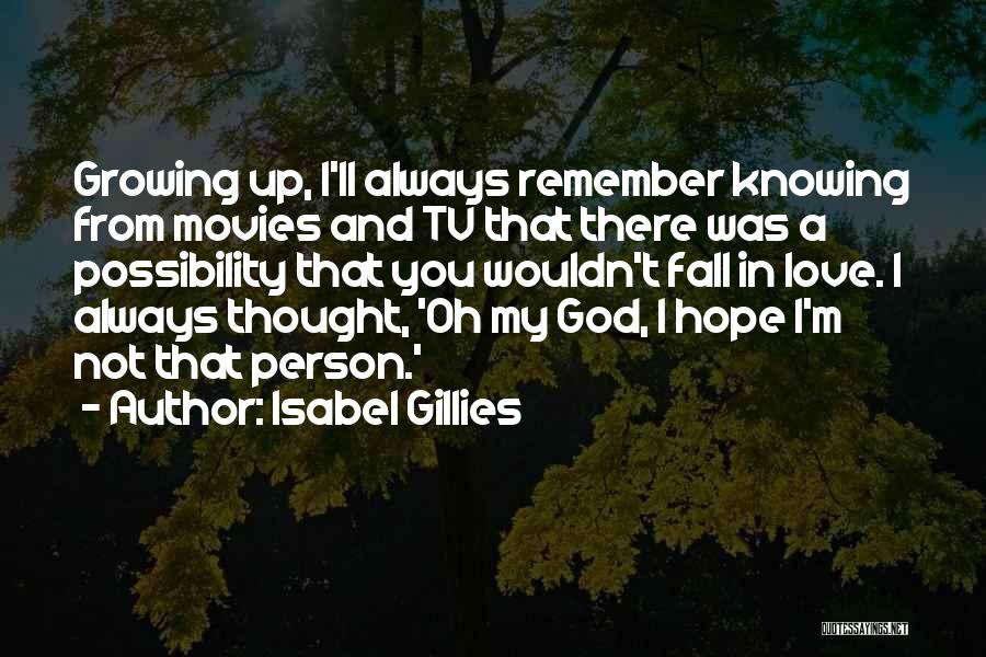 Isabel Gillies Quotes: Growing Up, I'll Always Remember Knowing From Movies And Tv That There Was A Possibility That You Wouldn't Fall In