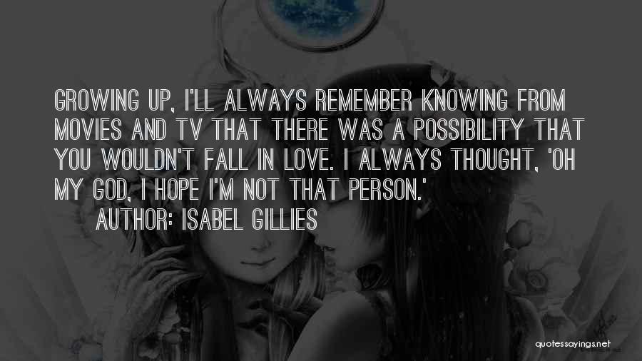 Isabel Gillies Quotes: Growing Up, I'll Always Remember Knowing From Movies And Tv That There Was A Possibility That You Wouldn't Fall In