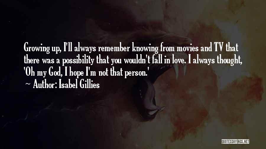 Isabel Gillies Quotes: Growing Up, I'll Always Remember Knowing From Movies And Tv That There Was A Possibility That You Wouldn't Fall In