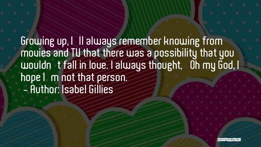 Isabel Gillies Quotes: Growing Up, I'll Always Remember Knowing From Movies And Tv That There Was A Possibility That You Wouldn't Fall In