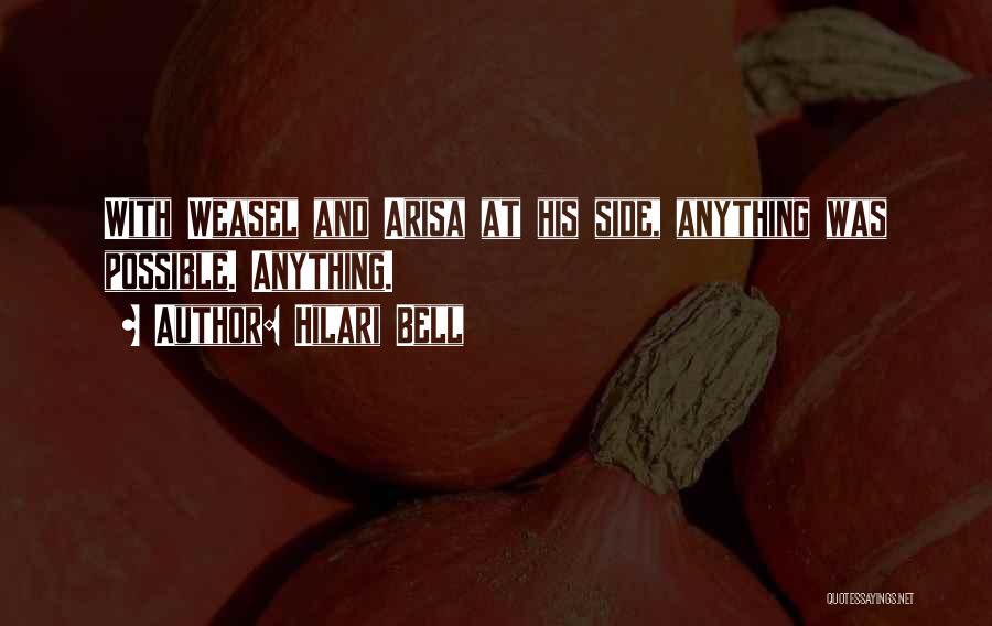 Hilari Bell Quotes: With Weasel And Arisa At His Side, Anything Was Possible. Anything.