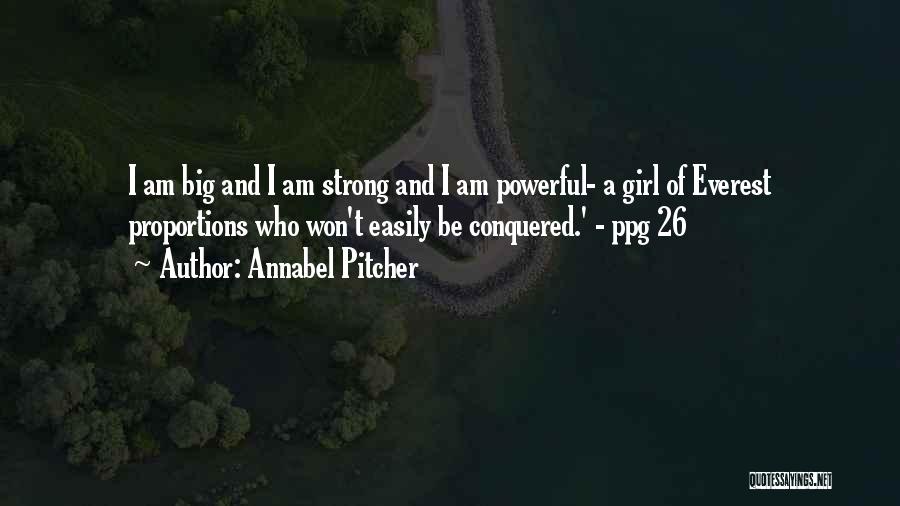 Annabel Pitcher Quotes: I Am Big And I Am Strong And I Am Powerful- A Girl Of Everest Proportions Who Won't Easily Be