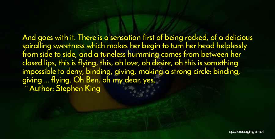 Stephen King Quotes: And Goes With It. There Is A Sensation First Of Being Rocked, Of A Delicious Spiralling Sweetness Which Makes Her