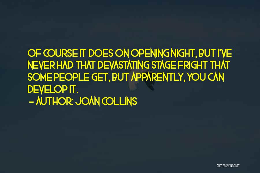 Joan Collins Quotes: Of Course It Does On Opening Night, But I've Never Had That Devastating Stage Fright That Some People Get, But