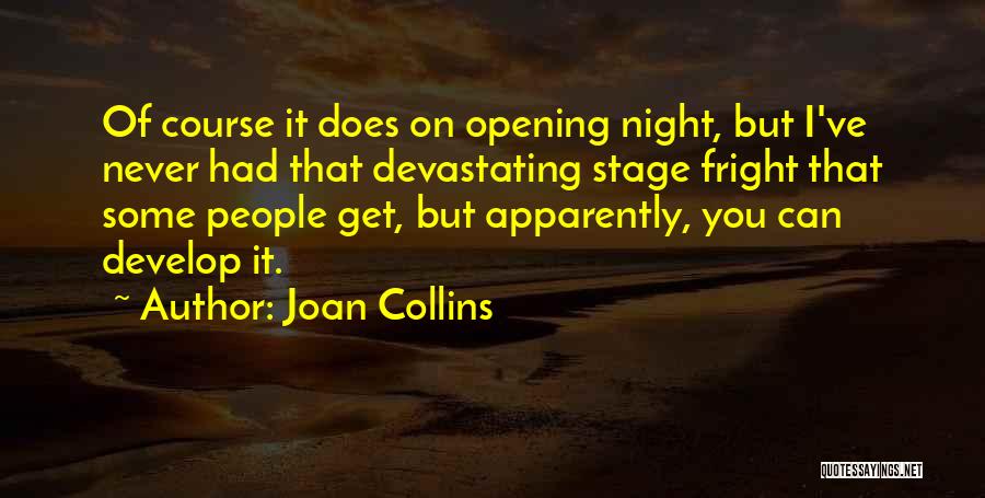 Joan Collins Quotes: Of Course It Does On Opening Night, But I've Never Had That Devastating Stage Fright That Some People Get, But