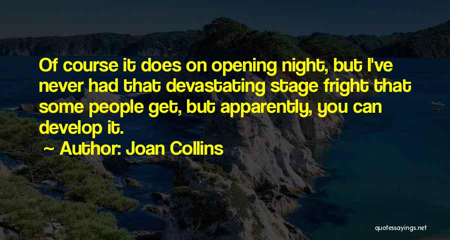 Joan Collins Quotes: Of Course It Does On Opening Night, But I've Never Had That Devastating Stage Fright That Some People Get, But