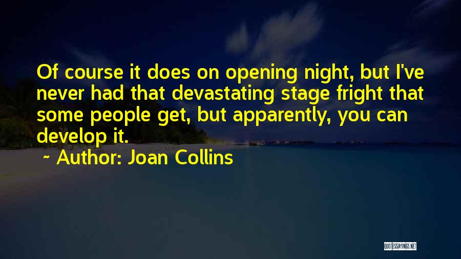 Joan Collins Quotes: Of Course It Does On Opening Night, But I've Never Had That Devastating Stage Fright That Some People Get, But