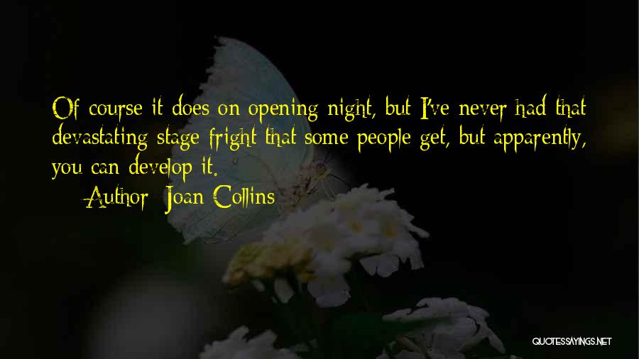 Joan Collins Quotes: Of Course It Does On Opening Night, But I've Never Had That Devastating Stage Fright That Some People Get, But