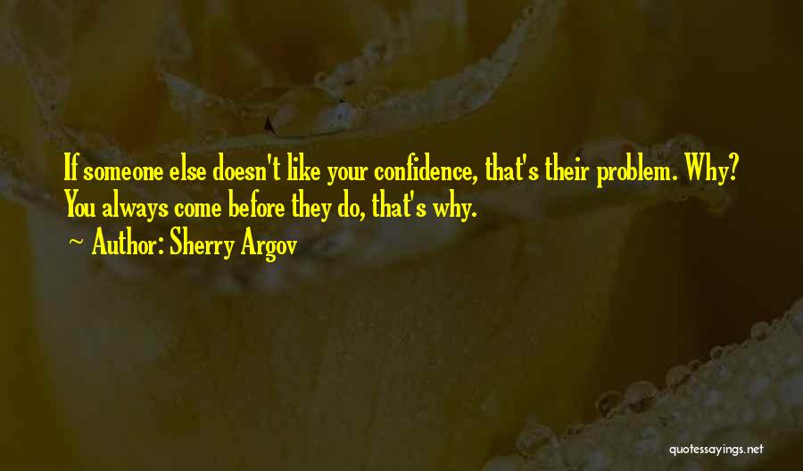 Sherry Argov Quotes: If Someone Else Doesn't Like Your Confidence, That's Their Problem. Why? You Always Come Before They Do, That's Why.