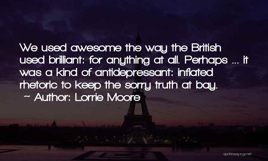Lorrie Moore Quotes: We Used Awesome The Way The British Used Brilliant: For Anything At All. Perhaps ... It Was A Kind Of