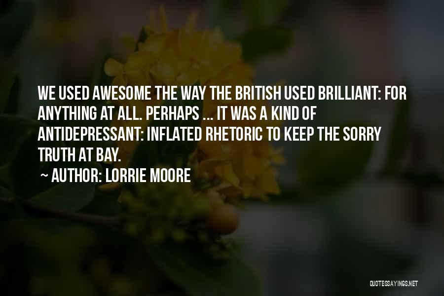 Lorrie Moore Quotes: We Used Awesome The Way The British Used Brilliant: For Anything At All. Perhaps ... It Was A Kind Of