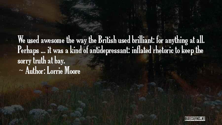 Lorrie Moore Quotes: We Used Awesome The Way The British Used Brilliant: For Anything At All. Perhaps ... It Was A Kind Of