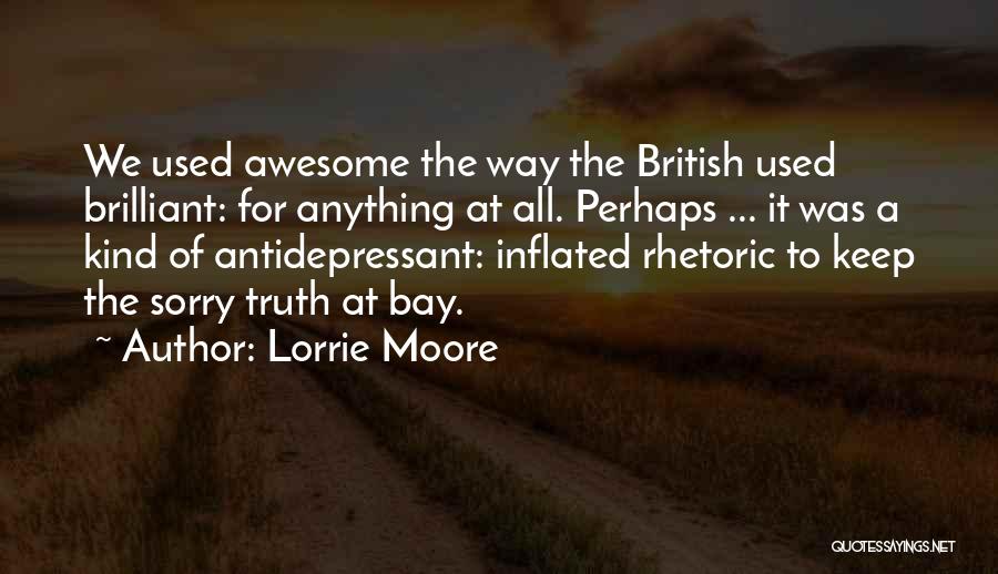 Lorrie Moore Quotes: We Used Awesome The Way The British Used Brilliant: For Anything At All. Perhaps ... It Was A Kind Of