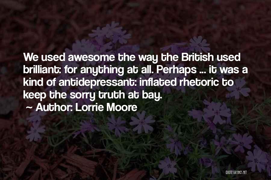 Lorrie Moore Quotes: We Used Awesome The Way The British Used Brilliant: For Anything At All. Perhaps ... It Was A Kind Of