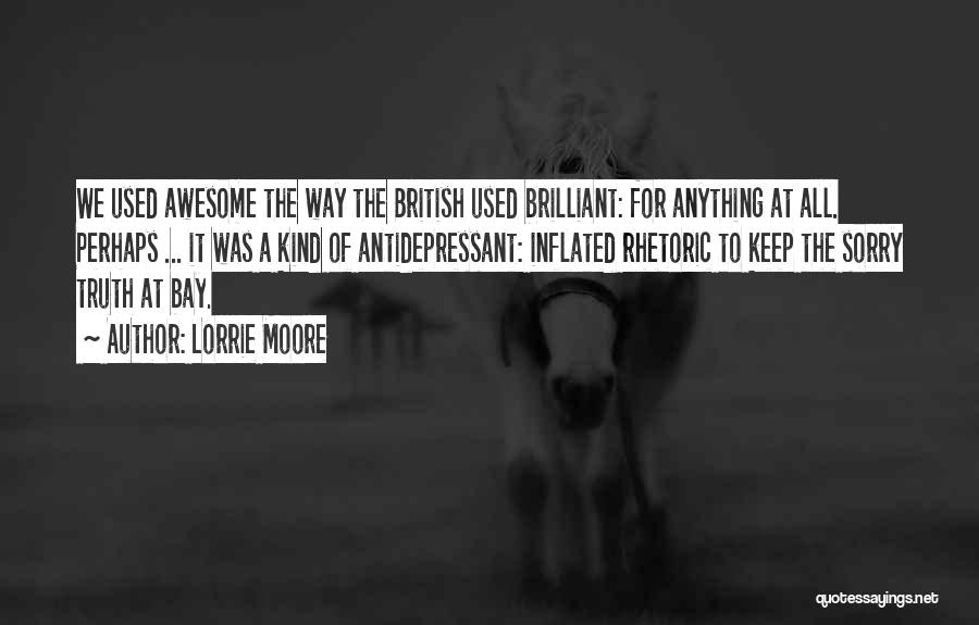 Lorrie Moore Quotes: We Used Awesome The Way The British Used Brilliant: For Anything At All. Perhaps ... It Was A Kind Of