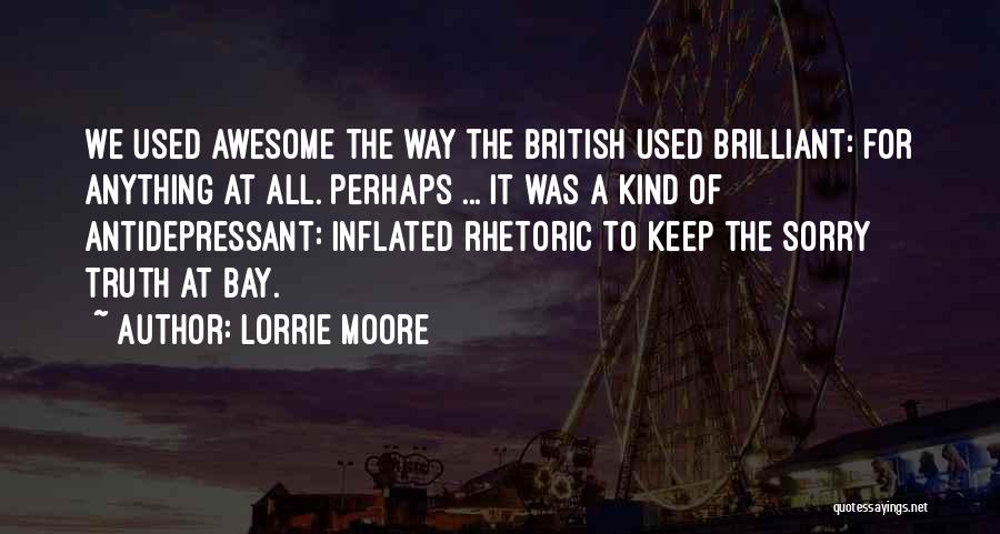 Lorrie Moore Quotes: We Used Awesome The Way The British Used Brilliant: For Anything At All. Perhaps ... It Was A Kind Of