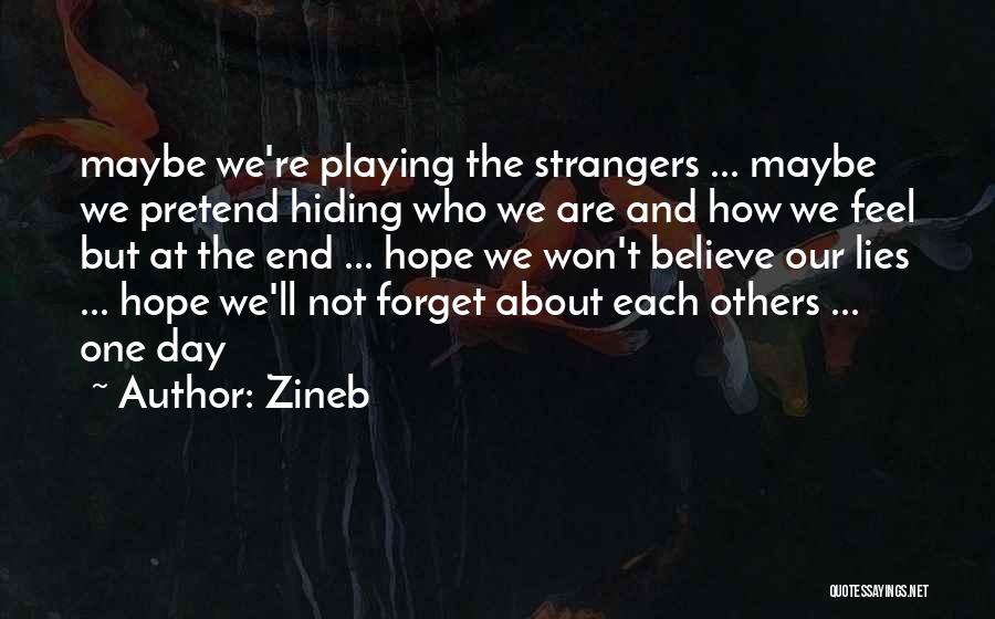 Zineb Quotes: Maybe We're Playing The Strangers ... Maybe We Pretend Hiding Who We Are And How We Feel But At The