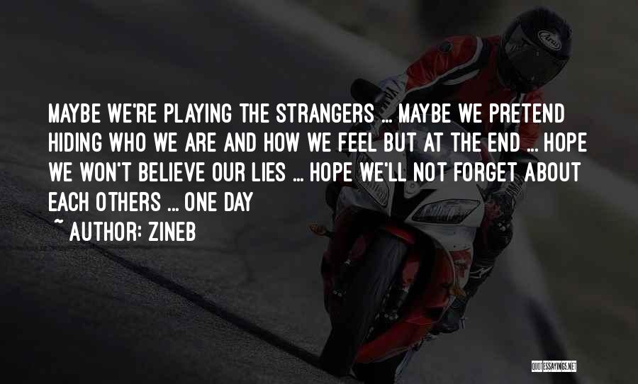 Zineb Quotes: Maybe We're Playing The Strangers ... Maybe We Pretend Hiding Who We Are And How We Feel But At The