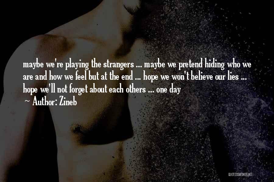 Zineb Quotes: Maybe We're Playing The Strangers ... Maybe We Pretend Hiding Who We Are And How We Feel But At The