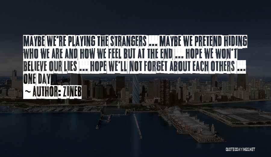 Zineb Quotes: Maybe We're Playing The Strangers ... Maybe We Pretend Hiding Who We Are And How We Feel But At The