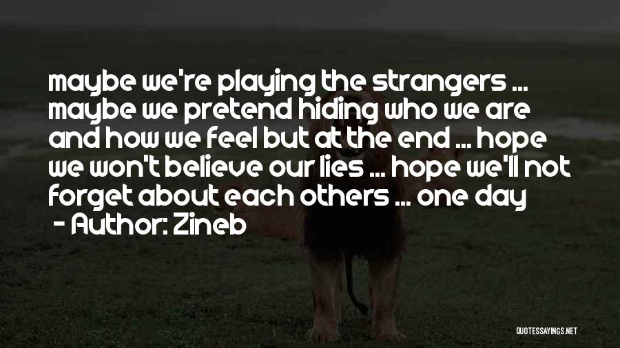 Zineb Quotes: Maybe We're Playing The Strangers ... Maybe We Pretend Hiding Who We Are And How We Feel But At The