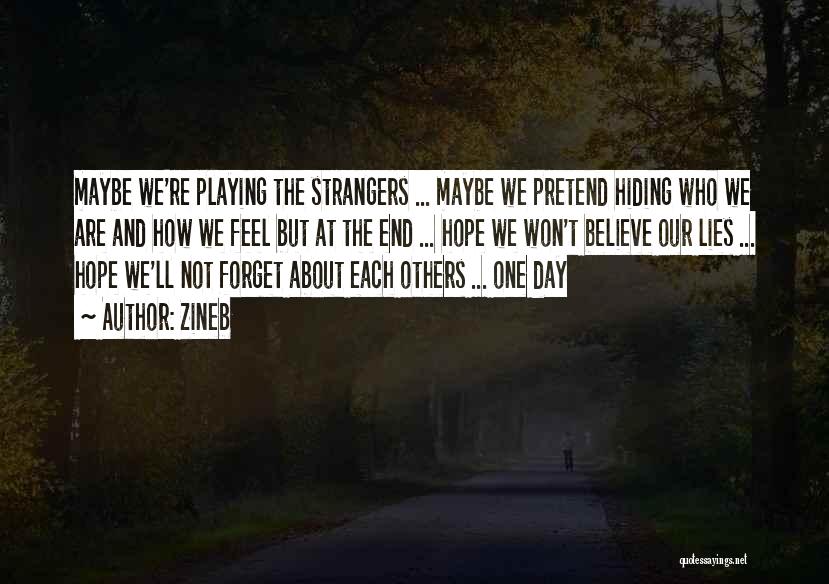 Zineb Quotes: Maybe We're Playing The Strangers ... Maybe We Pretend Hiding Who We Are And How We Feel But At The