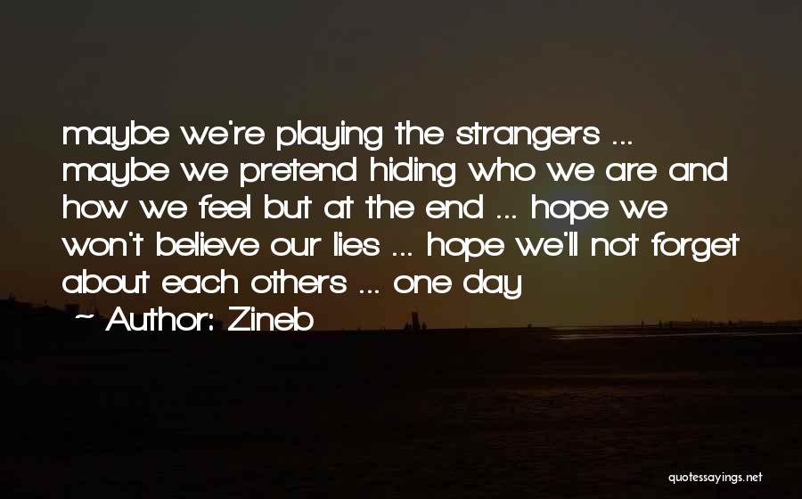 Zineb Quotes: Maybe We're Playing The Strangers ... Maybe We Pretend Hiding Who We Are And How We Feel But At The