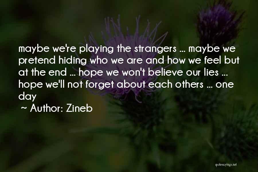 Zineb Quotes: Maybe We're Playing The Strangers ... Maybe We Pretend Hiding Who We Are And How We Feel But At The