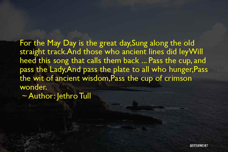 Jethro Tull Quotes: For The May Day Is The Great Day,sung Along The Old Straight Track.and Those Who Ancient Lines Did Leywill Heed