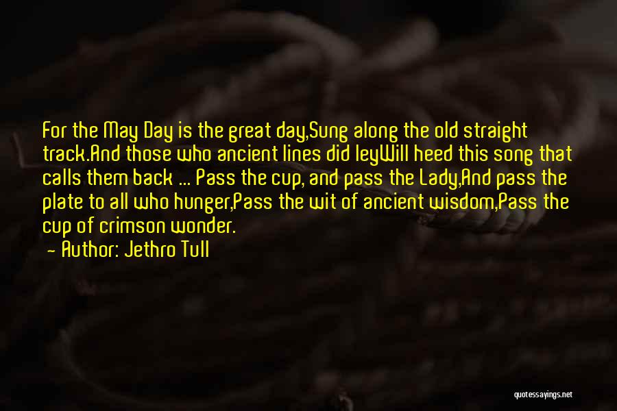 Jethro Tull Quotes: For The May Day Is The Great Day,sung Along The Old Straight Track.and Those Who Ancient Lines Did Leywill Heed