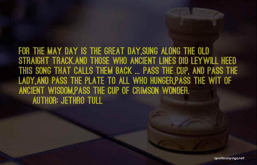 Jethro Tull Quotes: For The May Day Is The Great Day,sung Along The Old Straight Track.and Those Who Ancient Lines Did Leywill Heed