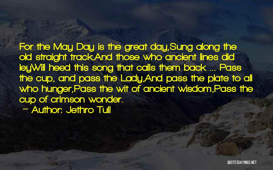 Jethro Tull Quotes: For The May Day Is The Great Day,sung Along The Old Straight Track.and Those Who Ancient Lines Did Leywill Heed