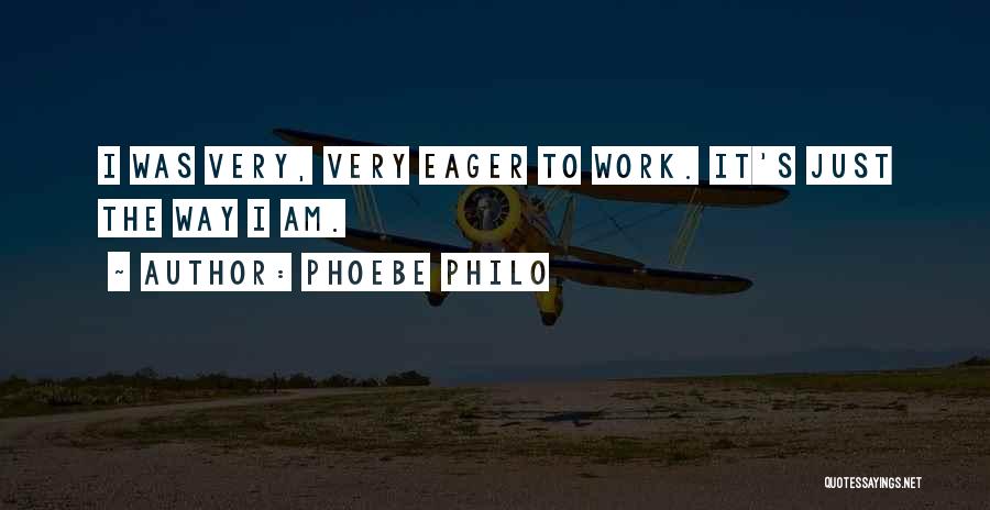 Phoebe Philo Quotes: I Was Very, Very Eager To Work. It's Just The Way I Am.