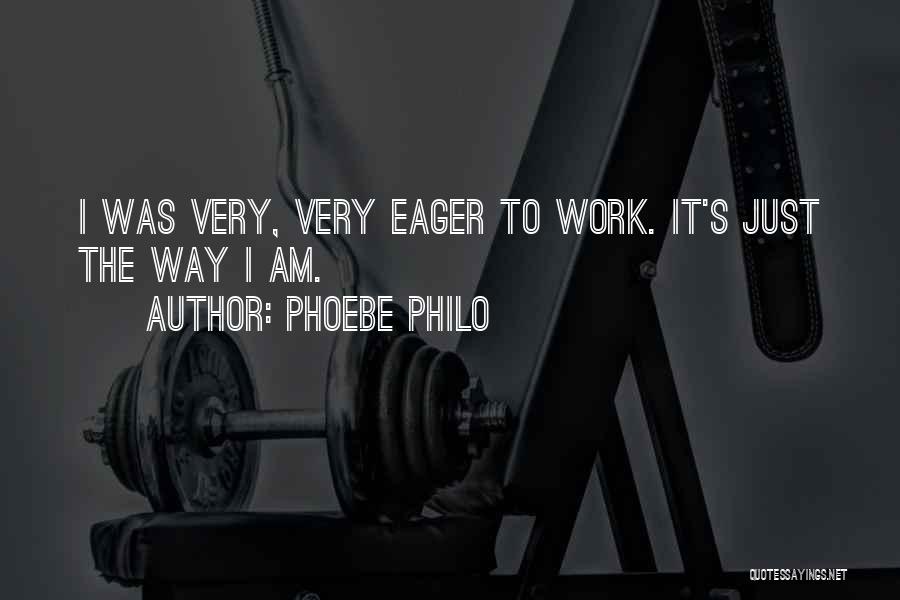 Phoebe Philo Quotes: I Was Very, Very Eager To Work. It's Just The Way I Am.