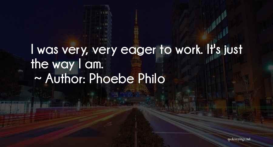 Phoebe Philo Quotes: I Was Very, Very Eager To Work. It's Just The Way I Am.