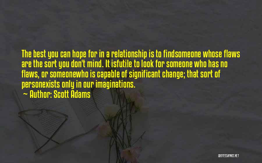 Scott Adams Quotes: The Best You Can Hope For In A Relationship Is To Findsomeone Whose Flaws Are The Sort You Don't Mind.