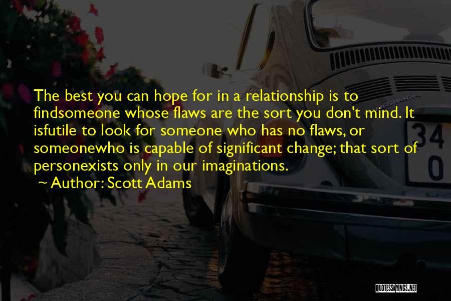 Scott Adams Quotes: The Best You Can Hope For In A Relationship Is To Findsomeone Whose Flaws Are The Sort You Don't Mind.