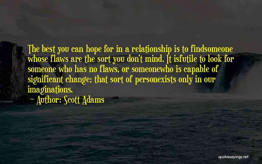 Scott Adams Quotes: The Best You Can Hope For In A Relationship Is To Findsomeone Whose Flaws Are The Sort You Don't Mind.