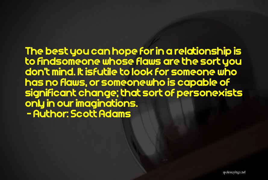 Scott Adams Quotes: The Best You Can Hope For In A Relationship Is To Findsomeone Whose Flaws Are The Sort You Don't Mind.