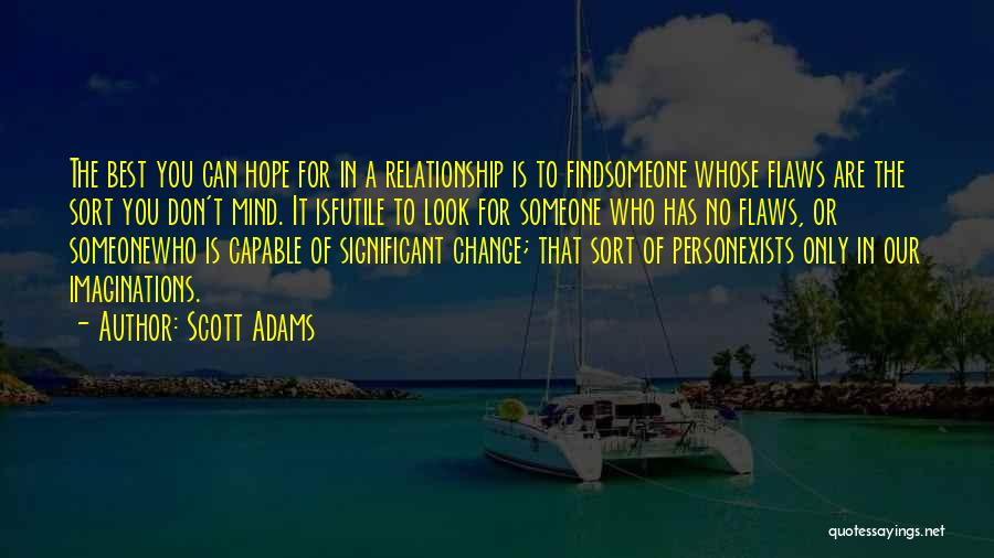 Scott Adams Quotes: The Best You Can Hope For In A Relationship Is To Findsomeone Whose Flaws Are The Sort You Don't Mind.