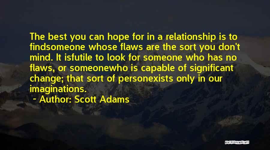 Scott Adams Quotes: The Best You Can Hope For In A Relationship Is To Findsomeone Whose Flaws Are The Sort You Don't Mind.