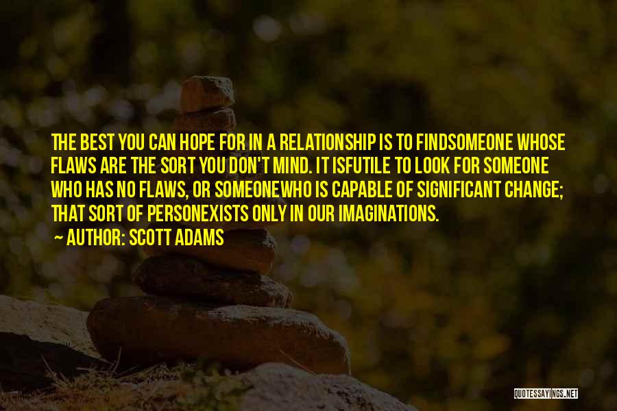 Scott Adams Quotes: The Best You Can Hope For In A Relationship Is To Findsomeone Whose Flaws Are The Sort You Don't Mind.