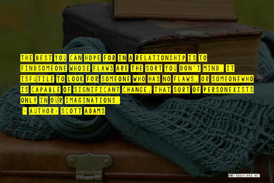 Scott Adams Quotes: The Best You Can Hope For In A Relationship Is To Findsomeone Whose Flaws Are The Sort You Don't Mind.