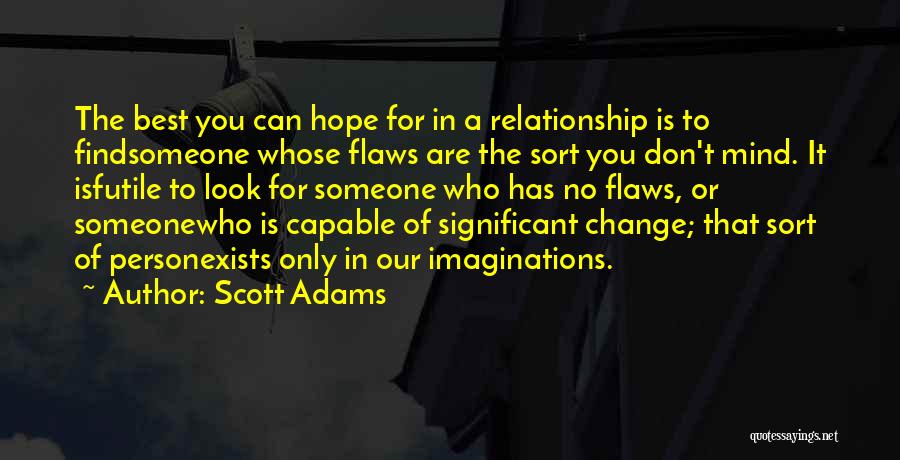 Scott Adams Quotes: The Best You Can Hope For In A Relationship Is To Findsomeone Whose Flaws Are The Sort You Don't Mind.